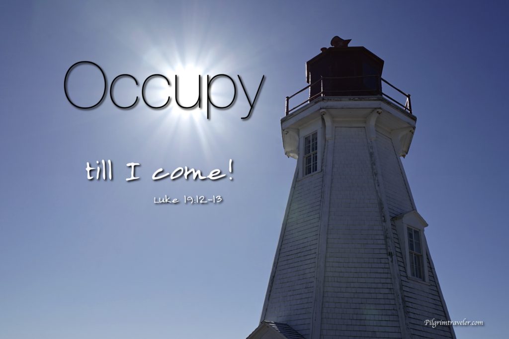 Luke 19:12-13 "Occupy till I come."